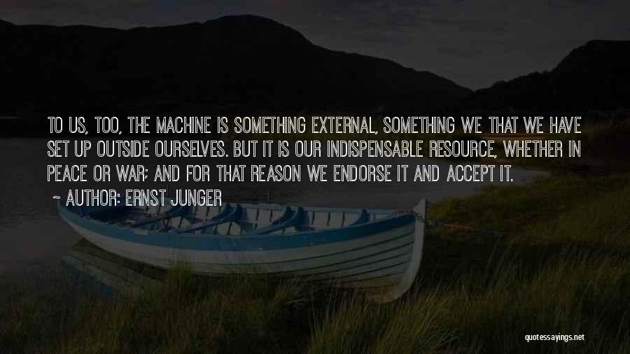 Ernst Junger Quotes: To Us, Too, The Machine Is Something External, Something We That We Have Set Up Outside Ourselves. But It Is