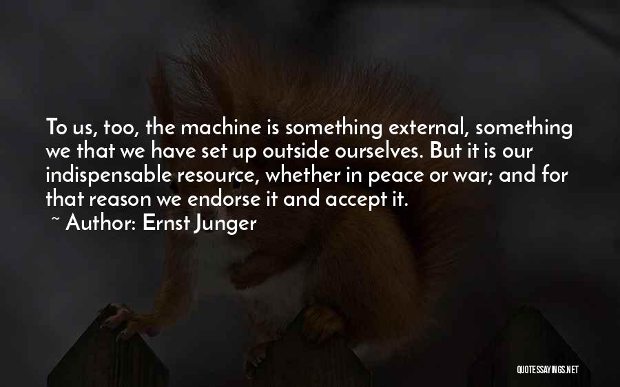 Ernst Junger Quotes: To Us, Too, The Machine Is Something External, Something We That We Have Set Up Outside Ourselves. But It Is