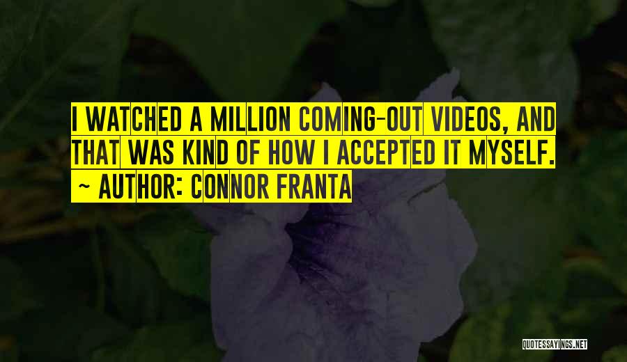Connor Franta Quotes: I Watched A Million Coming-out Videos, And That Was Kind Of How I Accepted It Myself.
