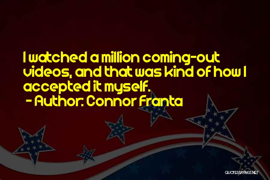 Connor Franta Quotes: I Watched A Million Coming-out Videos, And That Was Kind Of How I Accepted It Myself.
