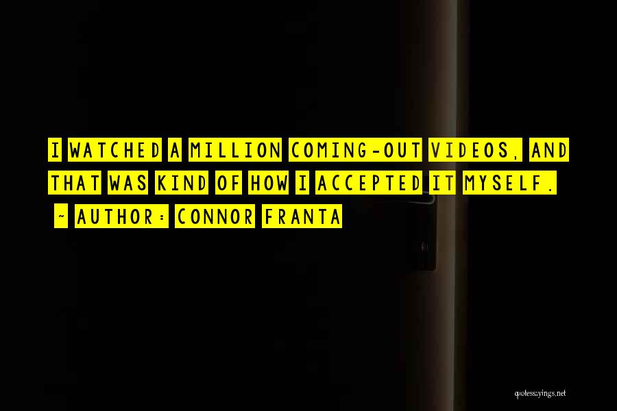 Connor Franta Quotes: I Watched A Million Coming-out Videos, And That Was Kind Of How I Accepted It Myself.
