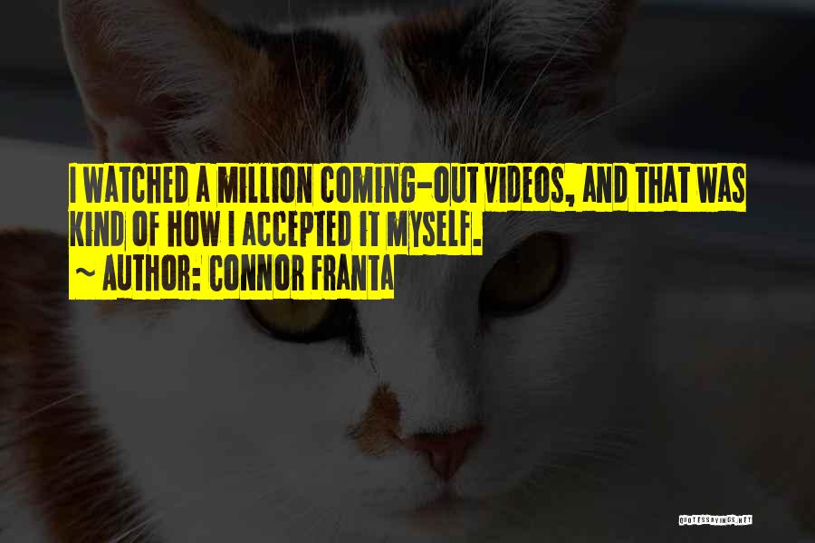 Connor Franta Quotes: I Watched A Million Coming-out Videos, And That Was Kind Of How I Accepted It Myself.