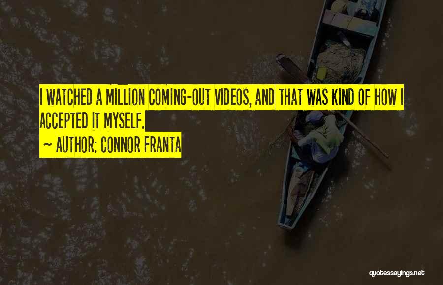 Connor Franta Quotes: I Watched A Million Coming-out Videos, And That Was Kind Of How I Accepted It Myself.