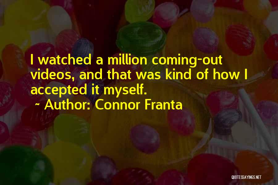 Connor Franta Quotes: I Watched A Million Coming-out Videos, And That Was Kind Of How I Accepted It Myself.