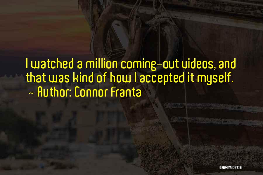 Connor Franta Quotes: I Watched A Million Coming-out Videos, And That Was Kind Of How I Accepted It Myself.