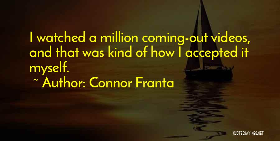 Connor Franta Quotes: I Watched A Million Coming-out Videos, And That Was Kind Of How I Accepted It Myself.