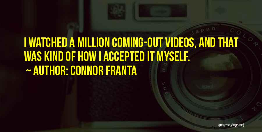 Connor Franta Quotes: I Watched A Million Coming-out Videos, And That Was Kind Of How I Accepted It Myself.