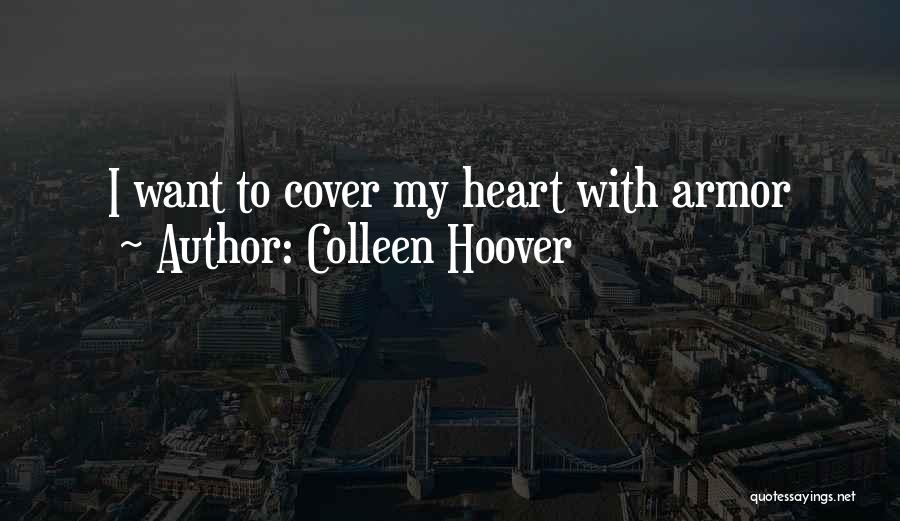 Colleen Hoover Quotes: I Want To Cover My Heart With Armor