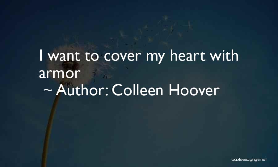 Colleen Hoover Quotes: I Want To Cover My Heart With Armor