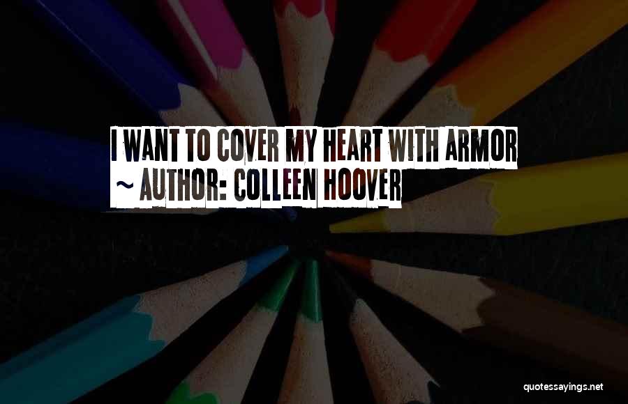 Colleen Hoover Quotes: I Want To Cover My Heart With Armor