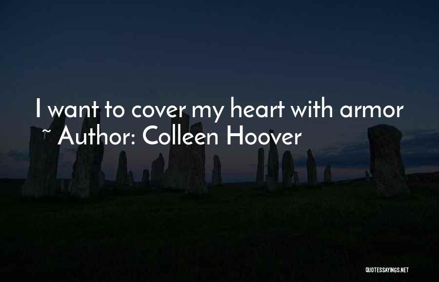 Colleen Hoover Quotes: I Want To Cover My Heart With Armor
