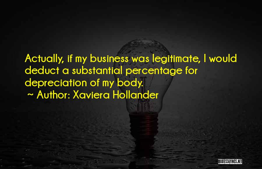 Xaviera Hollander Quotes: Actually, If My Business Was Legitimate, I Would Deduct A Substantial Percentage For Depreciation Of My Body.