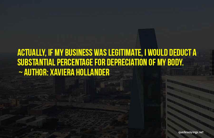 Xaviera Hollander Quotes: Actually, If My Business Was Legitimate, I Would Deduct A Substantial Percentage For Depreciation Of My Body.