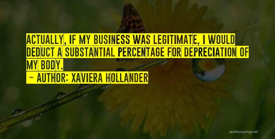 Xaviera Hollander Quotes: Actually, If My Business Was Legitimate, I Would Deduct A Substantial Percentage For Depreciation Of My Body.