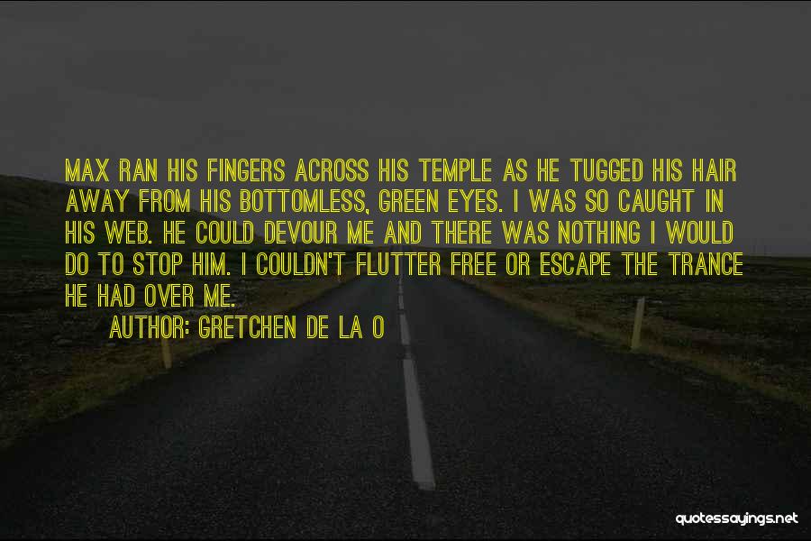 Gretchen De La O Quotes: Max Ran His Fingers Across His Temple As He Tugged His Hair Away From His Bottomless, Green Eyes. I Was