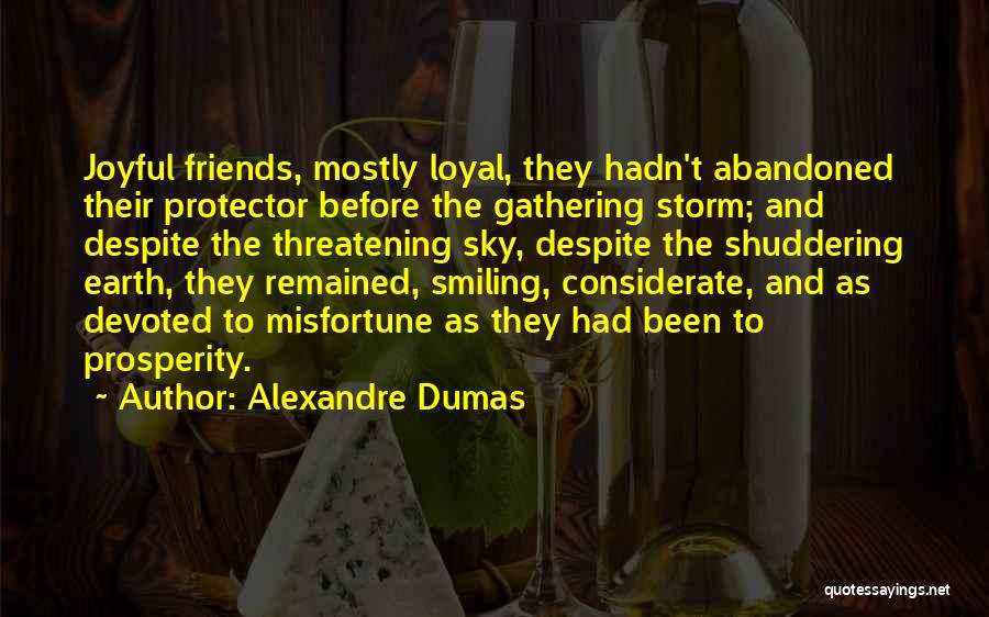 Alexandre Dumas Quotes: Joyful Friends, Mostly Loyal, They Hadn't Abandoned Their Protector Before The Gathering Storm; And Despite The Threatening Sky, Despite The