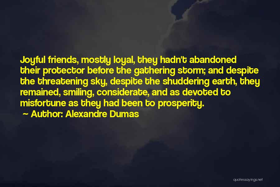 Alexandre Dumas Quotes: Joyful Friends, Mostly Loyal, They Hadn't Abandoned Their Protector Before The Gathering Storm; And Despite The Threatening Sky, Despite The