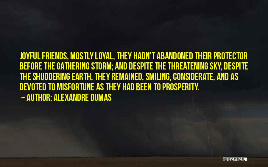 Alexandre Dumas Quotes: Joyful Friends, Mostly Loyal, They Hadn't Abandoned Their Protector Before The Gathering Storm; And Despite The Threatening Sky, Despite The