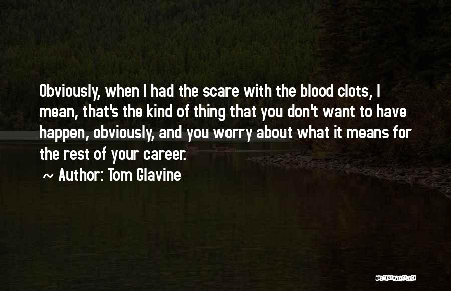 Tom Glavine Quotes: Obviously, When I Had The Scare With The Blood Clots, I Mean, That's The Kind Of Thing That You Don't