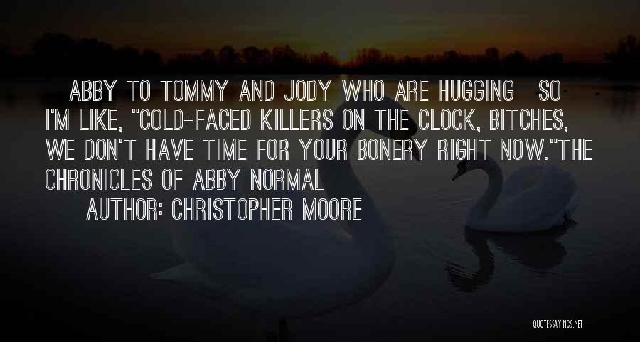 Christopher Moore Quotes: [abby To Tommy And Jody Who Are Hugging]so I'm Like, Cold-faced Killers On The Clock, Bitches, We Don't Have Time