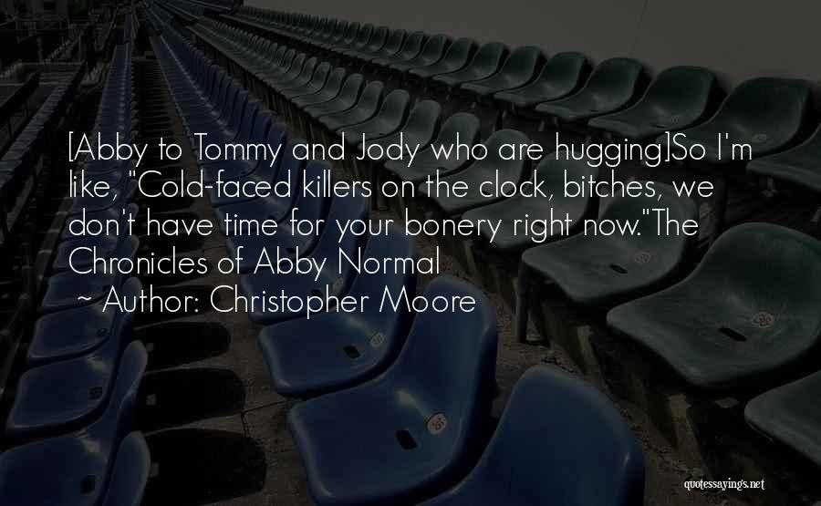 Christopher Moore Quotes: [abby To Tommy And Jody Who Are Hugging]so I'm Like, Cold-faced Killers On The Clock, Bitches, We Don't Have Time