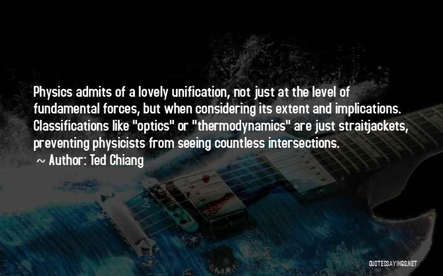 Ted Chiang Quotes: Physics Admits Of A Lovely Unification, Not Just At The Level Of Fundamental Forces, But When Considering Its Extent And