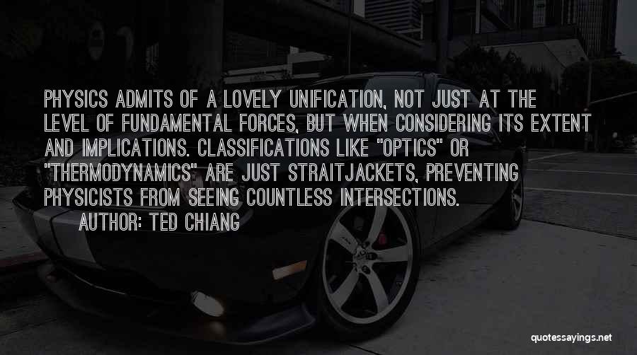 Ted Chiang Quotes: Physics Admits Of A Lovely Unification, Not Just At The Level Of Fundamental Forces, But When Considering Its Extent And