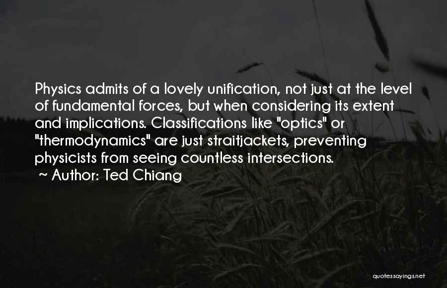 Ted Chiang Quotes: Physics Admits Of A Lovely Unification, Not Just At The Level Of Fundamental Forces, But When Considering Its Extent And