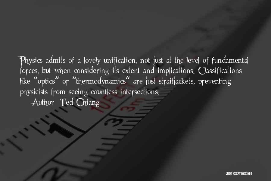 Ted Chiang Quotes: Physics Admits Of A Lovely Unification, Not Just At The Level Of Fundamental Forces, But When Considering Its Extent And