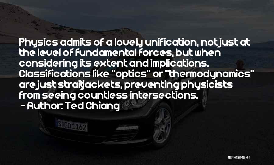 Ted Chiang Quotes: Physics Admits Of A Lovely Unification, Not Just At The Level Of Fundamental Forces, But When Considering Its Extent And