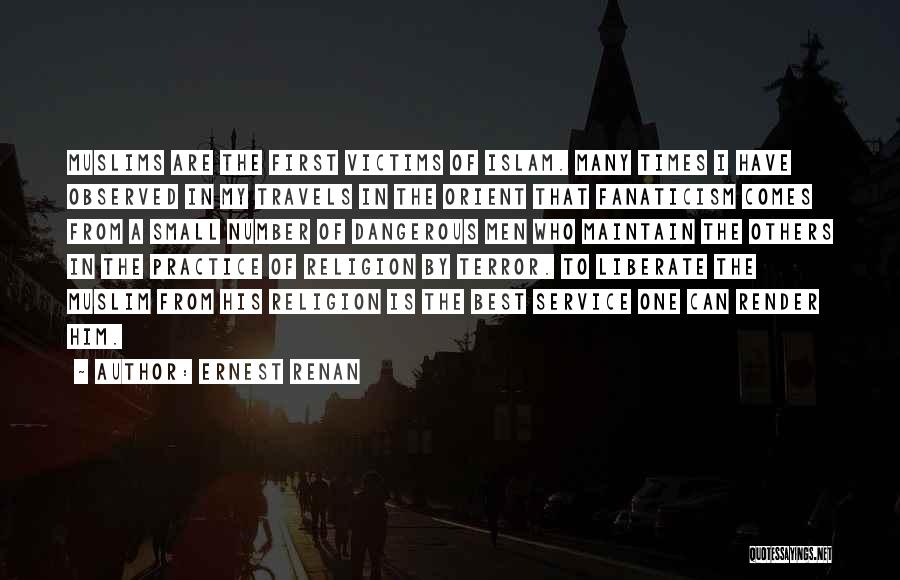 Ernest Renan Quotes: Muslims Are The First Victims Of Islam. Many Times I Have Observed In My Travels In The Orient That Fanaticism