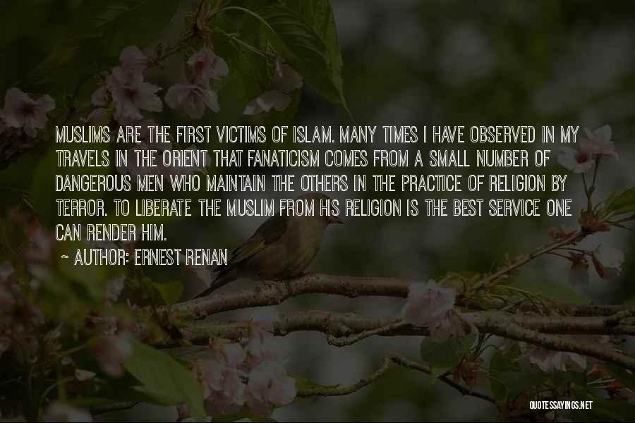 Ernest Renan Quotes: Muslims Are The First Victims Of Islam. Many Times I Have Observed In My Travels In The Orient That Fanaticism