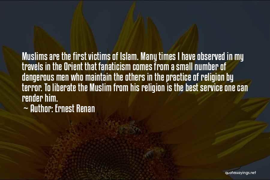 Ernest Renan Quotes: Muslims Are The First Victims Of Islam. Many Times I Have Observed In My Travels In The Orient That Fanaticism