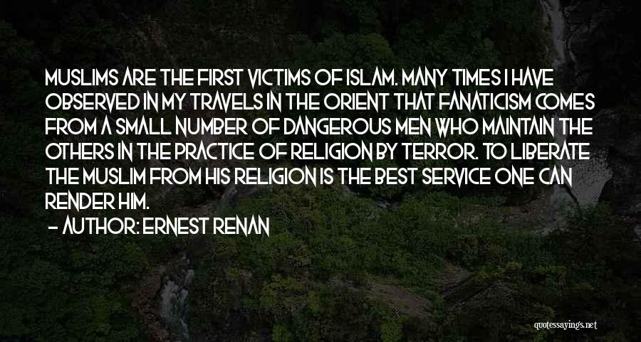 Ernest Renan Quotes: Muslims Are The First Victims Of Islam. Many Times I Have Observed In My Travels In The Orient That Fanaticism