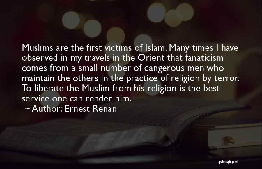 Ernest Renan Quotes: Muslims Are The First Victims Of Islam. Many Times I Have Observed In My Travels In The Orient That Fanaticism