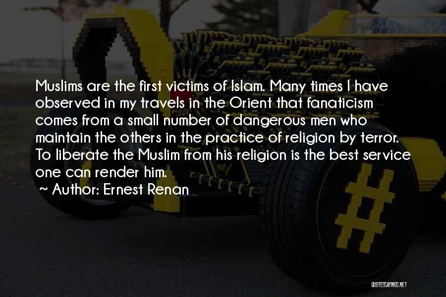 Ernest Renan Quotes: Muslims Are The First Victims Of Islam. Many Times I Have Observed In My Travels In The Orient That Fanaticism