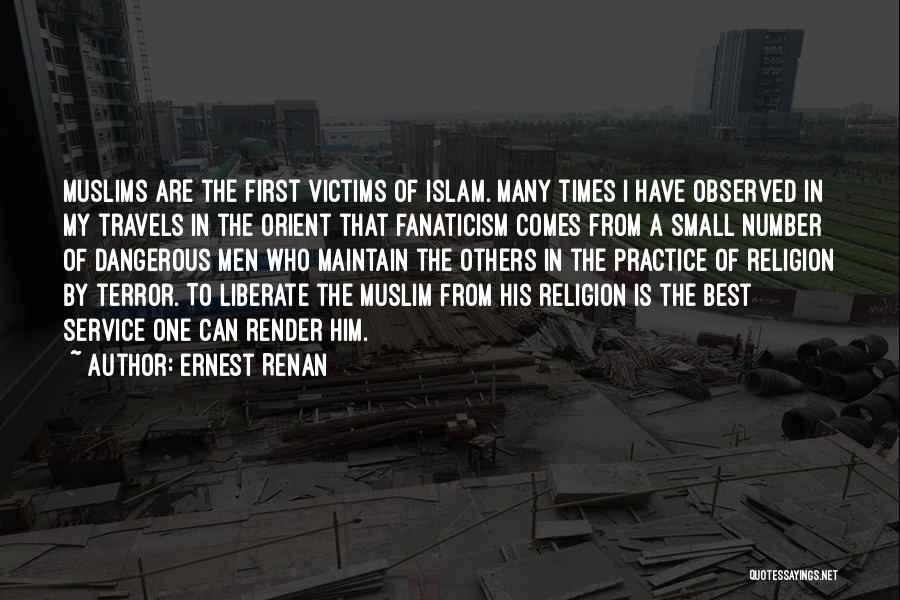 Ernest Renan Quotes: Muslims Are The First Victims Of Islam. Many Times I Have Observed In My Travels In The Orient That Fanaticism