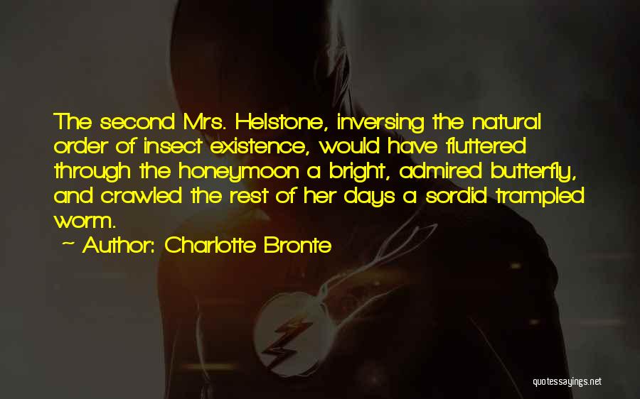 Charlotte Bronte Quotes: The Second Mrs. Helstone, Inversing The Natural Order Of Insect Existence, Would Have Fluttered Through The Honeymoon A Bright, Admired