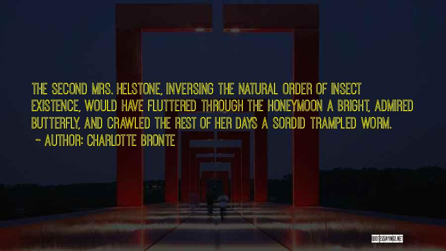 Charlotte Bronte Quotes: The Second Mrs. Helstone, Inversing The Natural Order Of Insect Existence, Would Have Fluttered Through The Honeymoon A Bright, Admired
