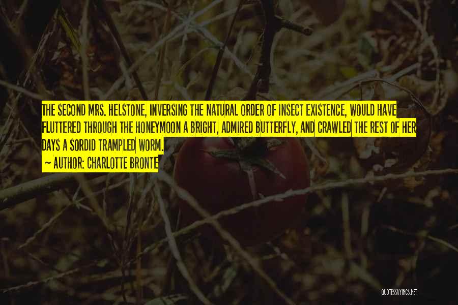 Charlotte Bronte Quotes: The Second Mrs. Helstone, Inversing The Natural Order Of Insect Existence, Would Have Fluttered Through The Honeymoon A Bright, Admired