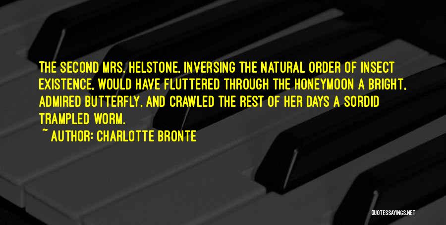 Charlotte Bronte Quotes: The Second Mrs. Helstone, Inversing The Natural Order Of Insect Existence, Would Have Fluttered Through The Honeymoon A Bright, Admired