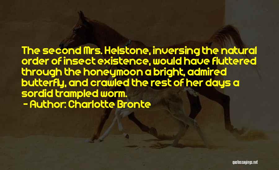 Charlotte Bronte Quotes: The Second Mrs. Helstone, Inversing The Natural Order Of Insect Existence, Would Have Fluttered Through The Honeymoon A Bright, Admired
