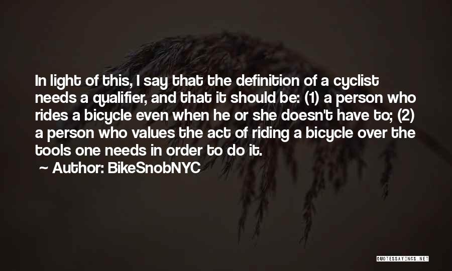 BikeSnobNYC Quotes: In Light Of This, I Say That The Definition Of A Cyclist Needs A Qualifier, And That It Should Be:
