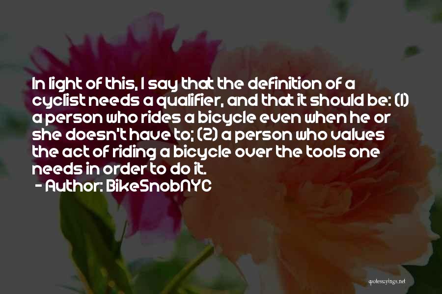 BikeSnobNYC Quotes: In Light Of This, I Say That The Definition Of A Cyclist Needs A Qualifier, And That It Should Be: