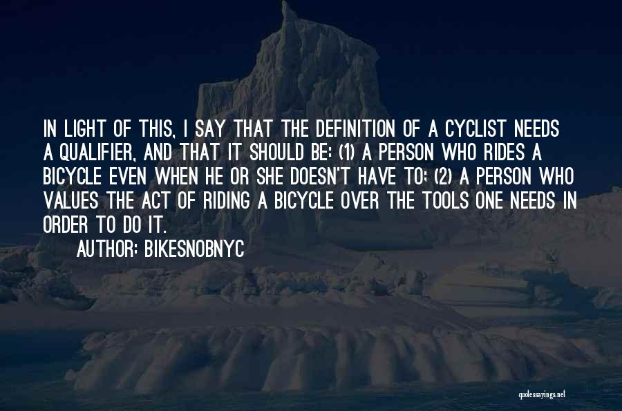 BikeSnobNYC Quotes: In Light Of This, I Say That The Definition Of A Cyclist Needs A Qualifier, And That It Should Be: