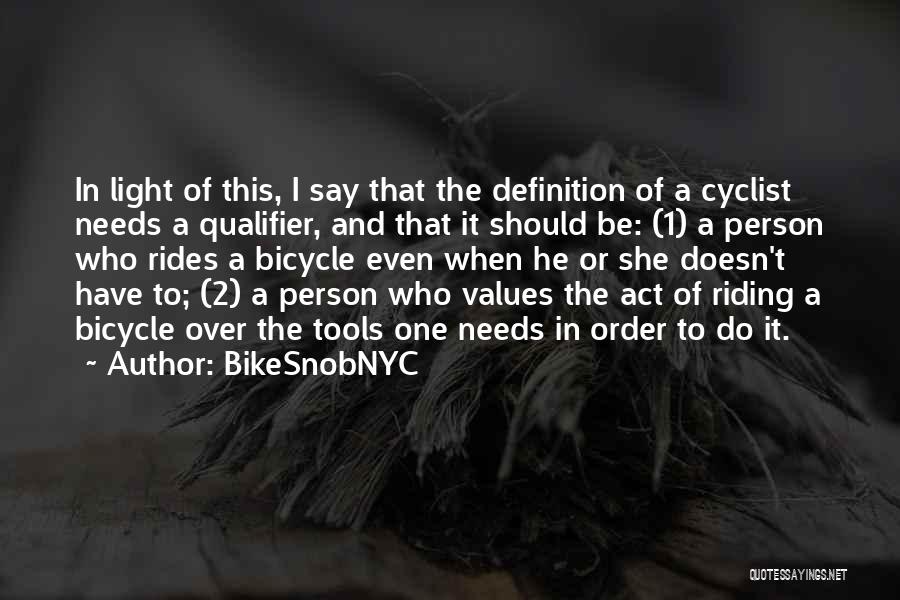 BikeSnobNYC Quotes: In Light Of This, I Say That The Definition Of A Cyclist Needs A Qualifier, And That It Should Be: