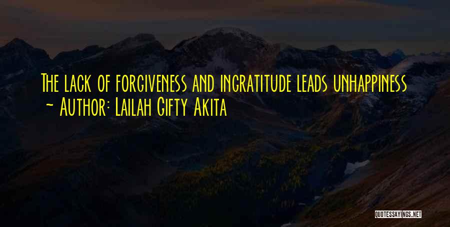 Lailah Gifty Akita Quotes: The Lack Of Forgiveness And Ingratitude Leads Unhappiness