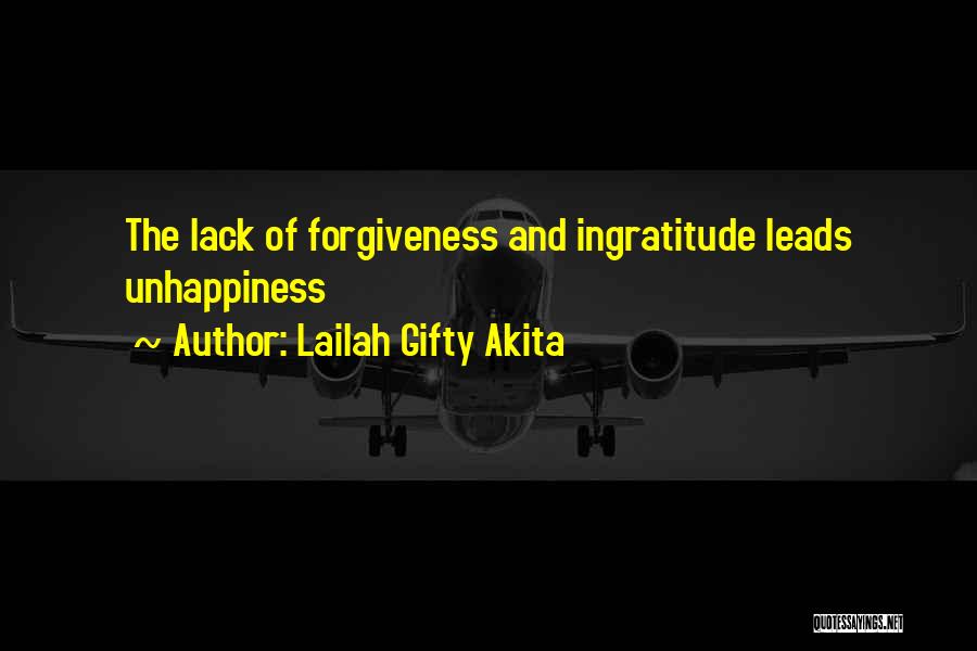 Lailah Gifty Akita Quotes: The Lack Of Forgiveness And Ingratitude Leads Unhappiness