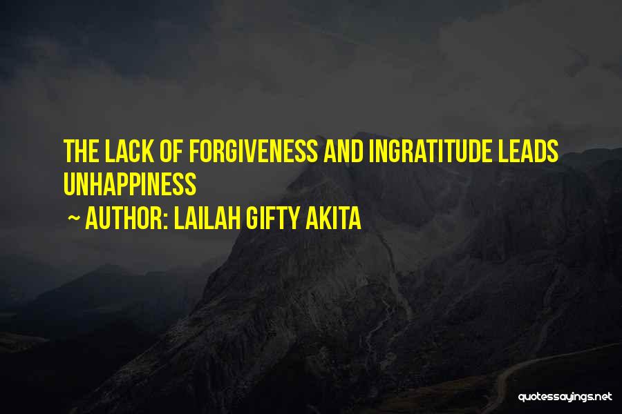 Lailah Gifty Akita Quotes: The Lack Of Forgiveness And Ingratitude Leads Unhappiness