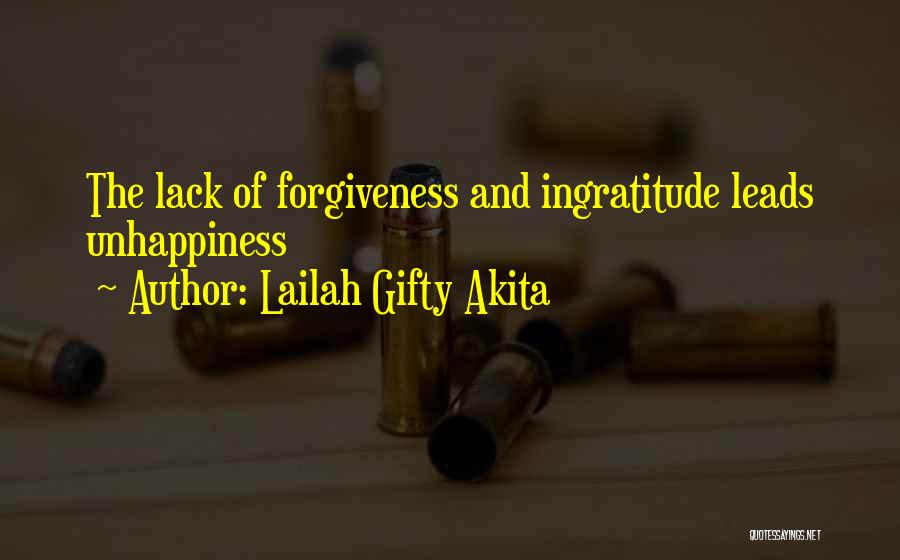 Lailah Gifty Akita Quotes: The Lack Of Forgiveness And Ingratitude Leads Unhappiness